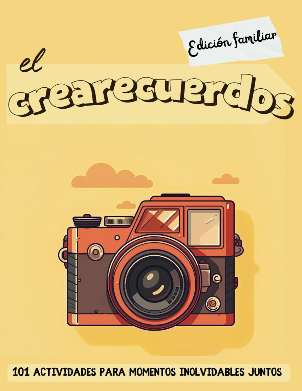 El crearecuerdos - Edición familiar: 101 actividades para momentos inolvidables juntos